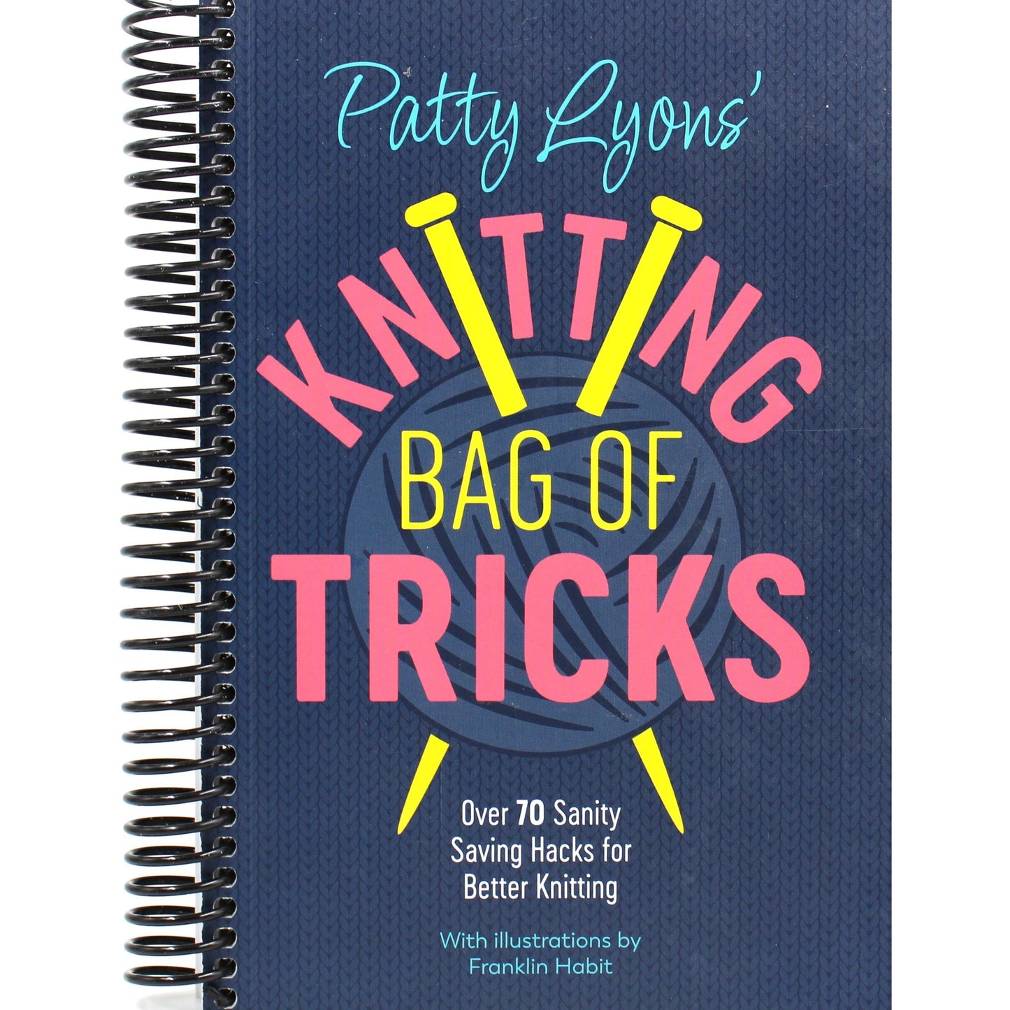 Patty Lyons' Knitting Bag of Tricks: Over 70 sanity saving hacks for better knitting (Spiral bound)