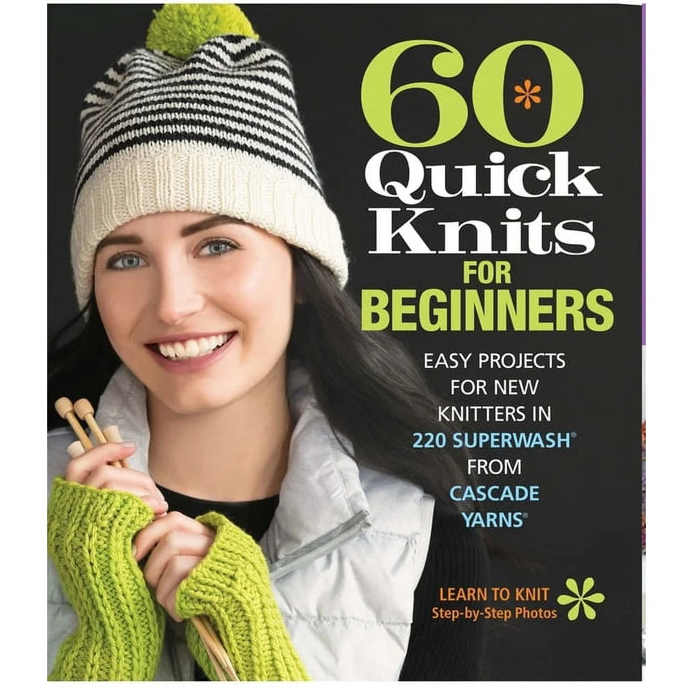 60 Quick Knits Beginners Easy Projects Illustrated Tutorials Step by Step Instructions Creative Techniques Fun Knitting Patterns
