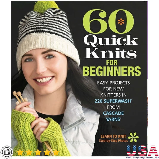 60 Quick Knits Beginners Easy Projects Illustrated Tutorials Step by Step Instructions Creative Techniques Fun Knitting Patterns
